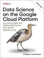 Data Science on the Google Cloud Platform - Valliappa Lakshmanan - Libro O'Reilly Media | Libraccio.it