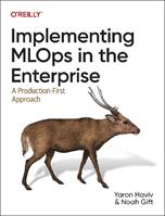 Implementing MLOps in the Enterprise - Yaron Haviv, Noah Gift - Libro O'Reilly Media | Libraccio.it