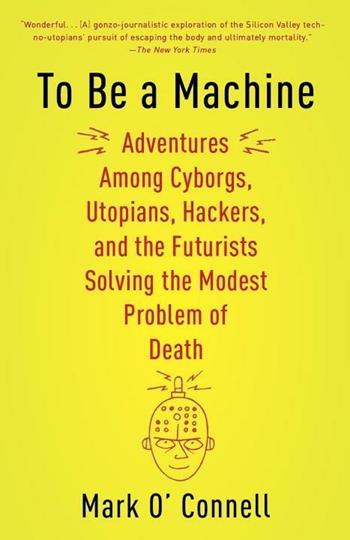 To Be a Machine - Mark O'Connell - Libro Random House USA Inc | Libraccio.it