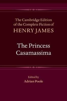 The Princess Casamassima - Henry James - Libro Cambridge University Press, The Cambridge Edition of the Complete Fiction of Henry James | Libraccio.it