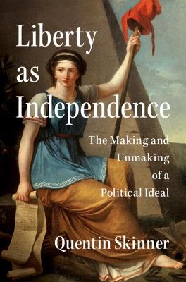 Liberty as Independence - Quentin Skinner - Libro Cambridge University Press | Libraccio.it
