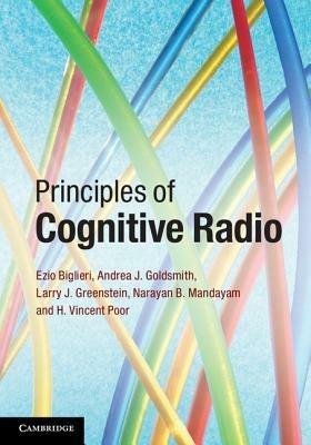 Principles of Cognitive Radio - Ezio Biglieri, Andrea J. Goldsmith, Larry J. Greenstein - Libro Cambridge University Press | Libraccio.it