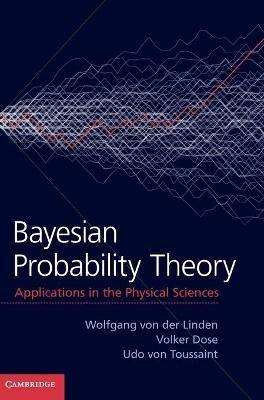Bayesian Probability Theory - Wolfgang von der Linden, Volker Dose, Udo von Toussaint - Libro Cambridge University Press | Libraccio.it