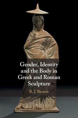 Gender, Identity and the Body in Greek and Roman Sculpture - Rosemary Barrow - Libro Cambridge University Press | Libraccio.it