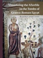 Visualizing the Afterlife in the Tombs of Graeco-Roman Egypt - Marjorie Susan Venit - Libro Cambridge University Press | Libraccio.it