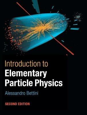 Introduction to Elementary Particle Physics - Alessandro Bettini - Libro Cambridge University Press | Libraccio.it