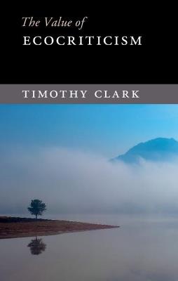 The Value of Ecocriticism - Timothy Clark - Libro Cambridge University Press | Libraccio.it