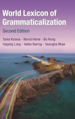 World Lexicon of Grammaticalization - Tania Kouteva, Bernd Heine, Bo Hong - Libro Cambridge University Press | Libraccio.it