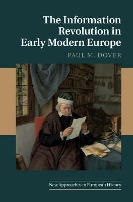 The Information Revolution in Early Modern Europe - Paul M. Dover - Libro Cambridge University Press, New Approaches to European History | Libraccio.it