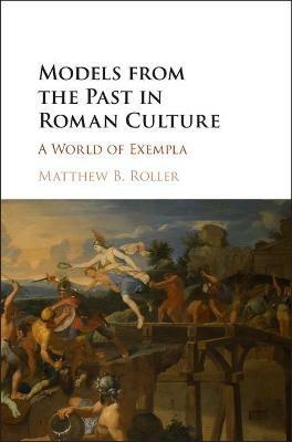 Models from the Past in Roman Culture - Matthew B. Roller - Libro Cambridge University Press | Libraccio.it
