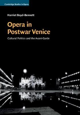 Opera in Postwar Venice - Harriet Boyd-Bennett - Libro Cambridge University Press, Cambridge Studies in Opera | Libraccio.it