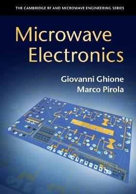 Microwave Electronics - Giovanni Ghione, Marco Pirola - Libro Cambridge University Press, The Cambridge RF and Microwave Engineering Series | Libraccio.it