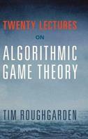 Twenty Lectures on Algorithmic Game Theory - Tim Roughgarden - Libro Cambridge University Press | Libraccio.it