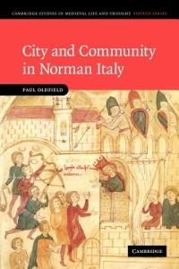 City and Community in Norman Italy - Paul Oldfield - Libro Cambridge University Press, Cambridge Studies in Medieval Life and Thought: Fourth Series | Libraccio.it