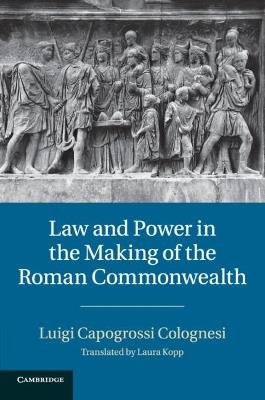 Law and Power in the Making of the Roman Commonwealth - Luigi Capogrossi Colognesi - Libro Cambridge University Press | Libraccio.it