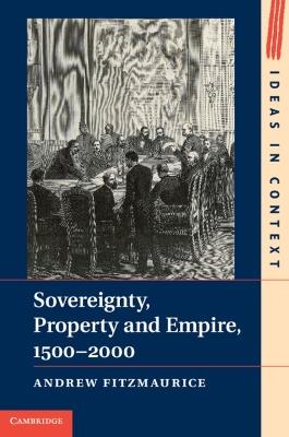 Sovereignty, Property and Empire, 1500–2000 - Andrew Fitzmaurice - Libro Cambridge University Press, Ideas in Context | Libraccio.it
