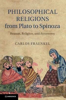 Philosophical Religions from Plato to Spinoza - Carlos Fraenkel - Libro Cambridge University Press | Libraccio.it