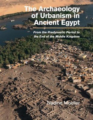 The Archaeology of Urbanism in Ancient Egypt - Nadine Moeller - Libro Cambridge University Press | Libraccio.it