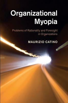Organizational Myopia - Maurizio Catino - Libro Cambridge University Press | Libraccio.it