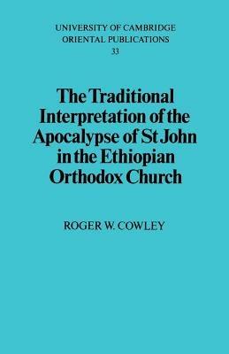 The Traditional Interpretation of the Apocalypse of St John in the Ethiopian Orthodox Church - Roger W. Cowley - Libro Cambridge University Press, University of Cambridge Oriental Publications | Libraccio.it