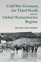 Cold War Germany, the Third World, and the Global Humanitarian Regime - Young-sun Hong - Libro Cambridge University Press, Human Rights in History | Libraccio.it