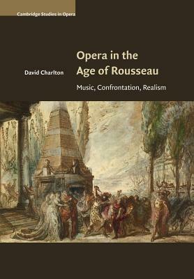 Opera in the Age of Rousseau - David Charlton - Libro Cambridge University Press, Cambridge Studies in Opera | Libraccio.it