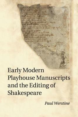 Early Modern Playhouse Manuscripts and the Editing of Shakespeare - Paul Werstine - Libro Cambridge University Press | Libraccio.it