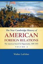 The New Cambridge History of American Foreign Relations: Volume 2, The American Search for Opportunity, 1865–1913