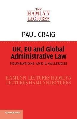 UK, EU and Global Administrative Law - Paul Craig - Libro Cambridge University Press, The Hamlyn Lectures | Libraccio.it