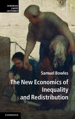 The New Economics of Inequality and Redistribution - Samuel Bowles - Libro Cambridge University Press, Federico Caffe Lectures | Libraccio.it