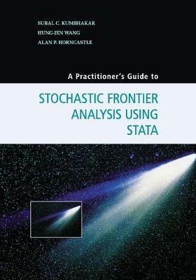 A Practitioner's Guide to Stochastic Frontier Analysis Using Stata - Subal C. Kumbhakar, Hung-Jen Wang, Alan P. Horncastle - Libro Cambridge University Press | Libraccio.it