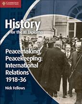 History for the IB Diploma. Paper 1. Peacemaking, Peacekeeping and International Relations. 1918-1936