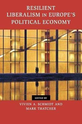 Resilient Liberalism in Europe's Political Economy  - Libro Cambridge University Press, Contemporary European Politics | Libraccio.it
