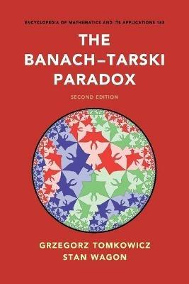 The Banach–Tarski Paradox - Grzegorz Tomkowicz, Stan Wagon - Libro Cambridge University Press, Encyclopedia of Mathematics and its Applications | Libraccio.it