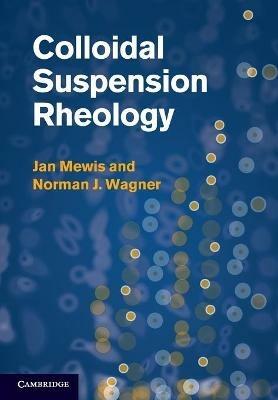 Colloidal Suspension Rheology - Jan Mewis, Norman J. Wagner - Libro Cambridge University Press, Cambridge Series in Chemical Engineering | Libraccio.it