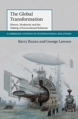 The Global Transformation - Barry Buzan, George Lawson - Libro Cambridge University Press, Cambridge Studies in International Relations | Libraccio.it