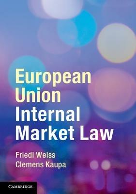 European Union Internal Market Law - Friedl Weiss, Clemens Kaupa - Libro Cambridge University Press | Libraccio.it