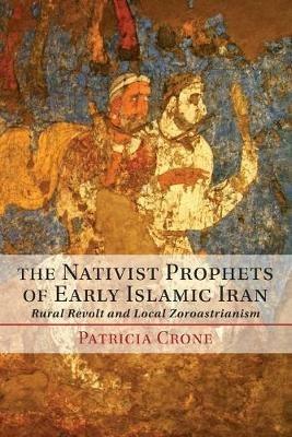 The Nativist Prophets of Early Islamic Iran - Patricia Crone - Libro Cambridge University Press | Libraccio.it