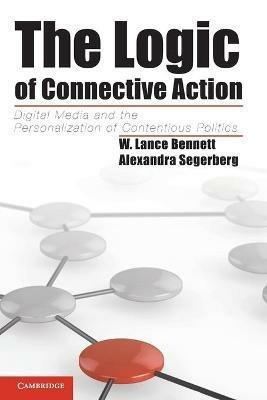The Logic of Connective Action - W. Lance Bennett, Alexandra Segerberg - Libro Cambridge University Press, Cambridge Studies in Contentious Politics | Libraccio.it