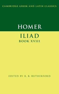 Homer: Iliad Book XVIII - Homer - Libro Cambridge University Press, Cambridge Greek and Latin Classics | Libraccio.it
