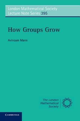 How Groups Grow - Avinoam Mann - Libro Cambridge University Press, London Mathematical Society Lecture Note Series | Libraccio.it
