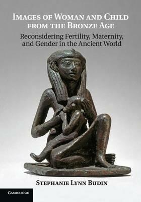 Images of Woman and Child from the Bronze Age - Stephanie Lynn Budin - Libro Cambridge University Press | Libraccio.it