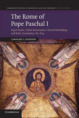 The Rome of Pope Paschal I - Caroline J. Goodson - Libro Cambridge University Press, Cambridge Studies in Medieval Life and Thought: Fourth Series | Libraccio.it