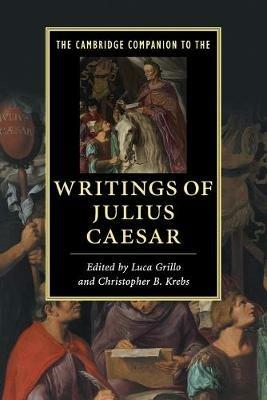 The Cambridge Companion to the Writings of Julius Caesar  - Libro Cambridge University Press, Cambridge Companions to Literature | Libraccio.it