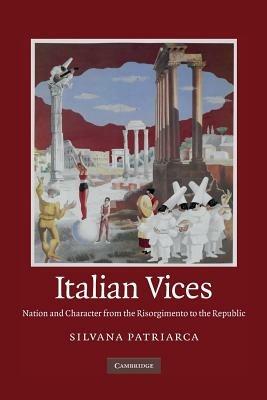 Italian Vices - Silvana Patriarca - Libro Cambridge University Press | Libraccio.it