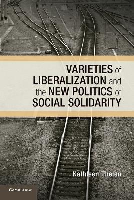 Varieties of Liberalization and the New Politics of Social Solidarity - Kathleen Thelen - Libro Cambridge University Press, Cambridge Studies in Comparative Politics | Libraccio.it