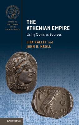 The Athenian Empire - Lisa Kallet, John H. Kroll - Libro Cambridge University Press, Guides to the Coinage of the Ancient World | Libraccio.it