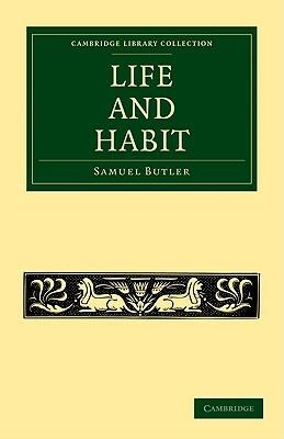 Life and Habit - Samuel Butler - Libro Cambridge University Press, Cambridge Library Collection - Darwin, Evolution and Genetics | Libraccio.it