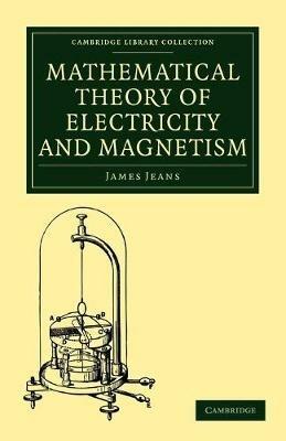 Mathematical Theory of Electricity and Magnetism - James Jeans - Libro Cambridge University Press, Cambridge Library Collection - Physical  Sciences | Libraccio.it