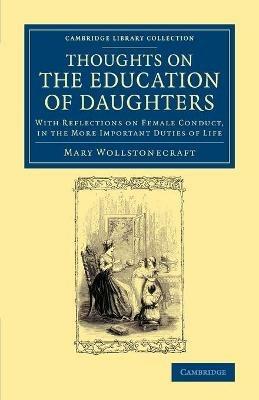 Thoughts on the Education of Daughters - Mary Wollstonecraft - Libro Cambridge University Press, Cambridge Library Collection - Education | Libraccio.it